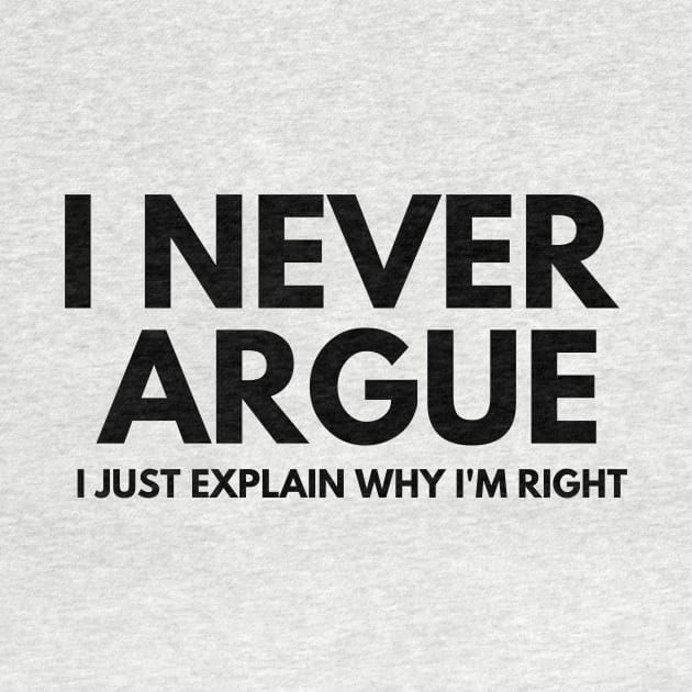 Never Argue I Just Explain Why I'm Right by darafenara